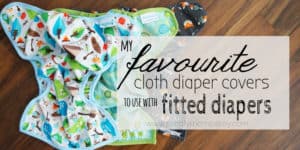 My favourite cloth diaper covers for fitted diapers